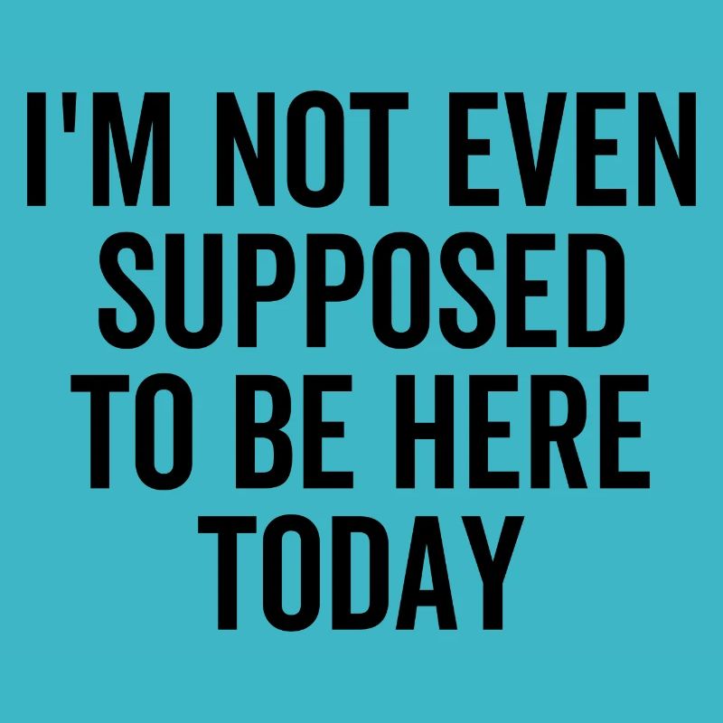 Ich sollte heute nicht einmal hier sein