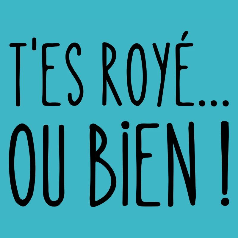 t'es royé ou bien