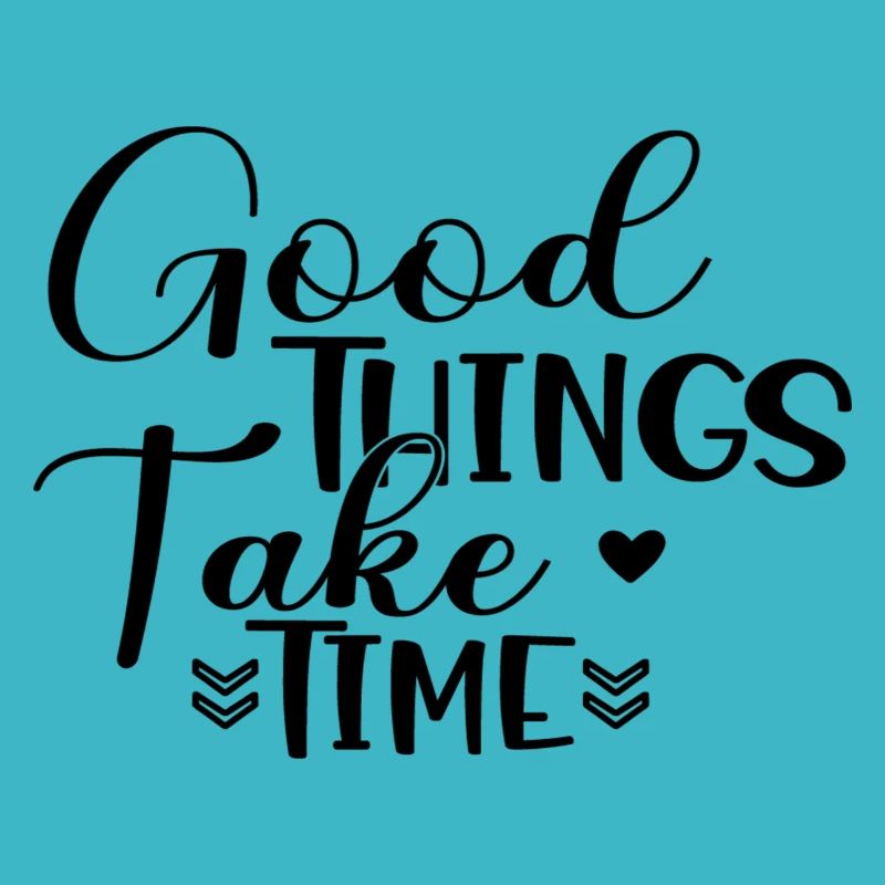Good Things Take Time