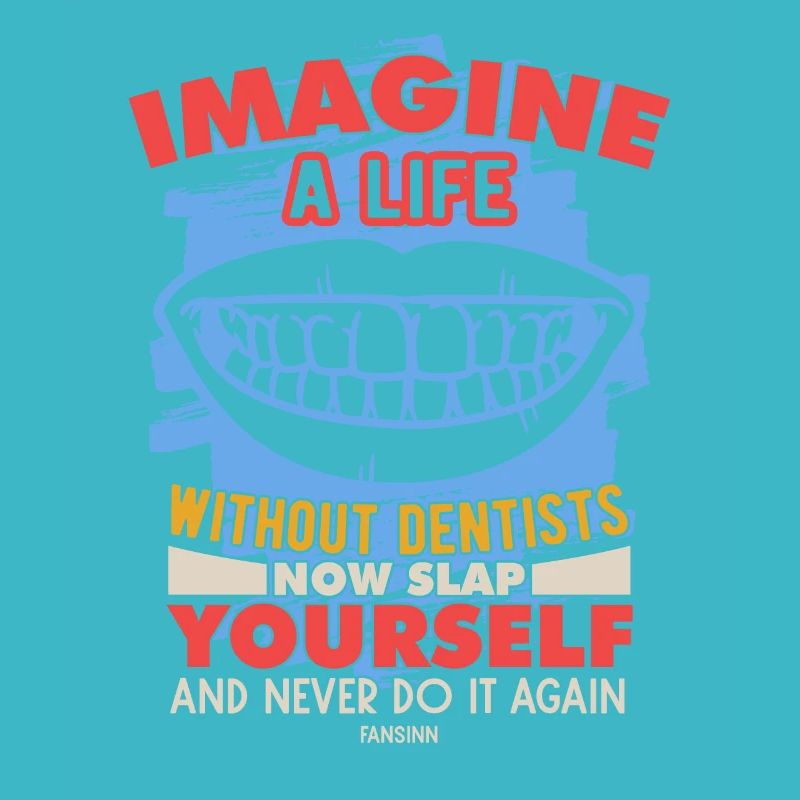 Imagine A Life Without Dentists Now Slap Yourself