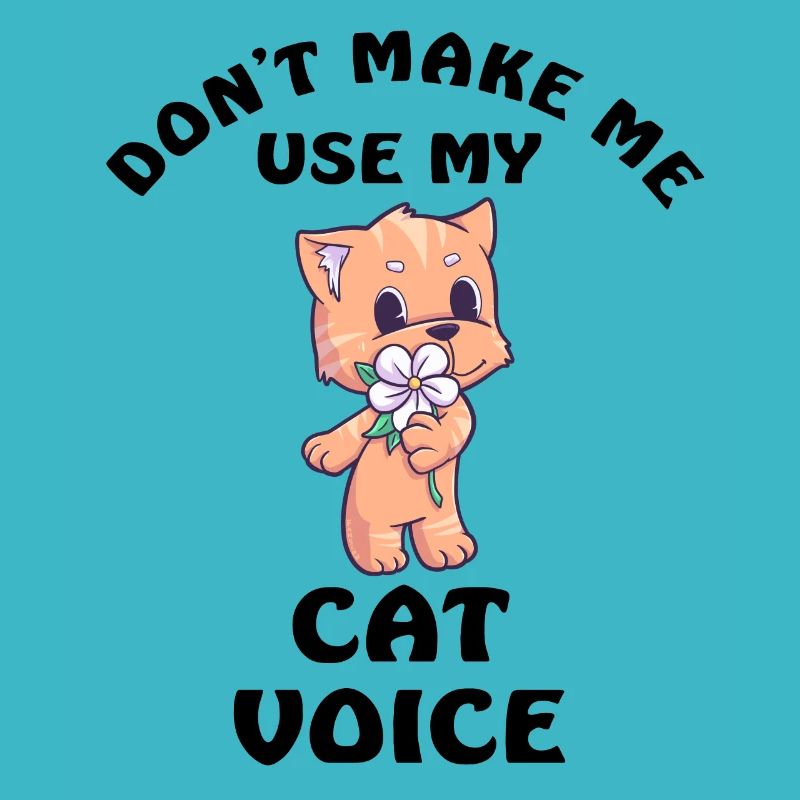 Dont Make Me Use My Cat Voice