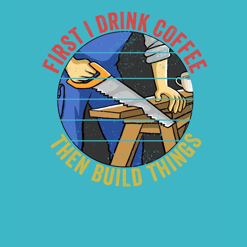 First I Drink Coffee Then I Build Things Workers