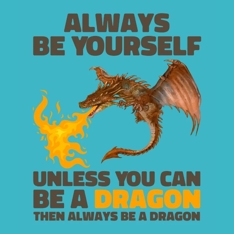 Always Be Yourself Unless You Can Be A Dragon