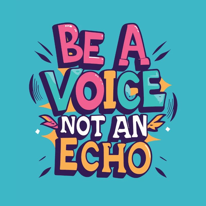 Be A Voice Not An Echo