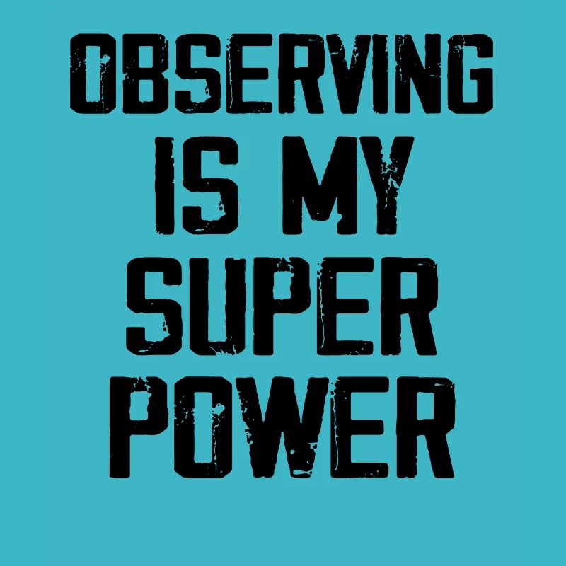 Observing Is My Super Power