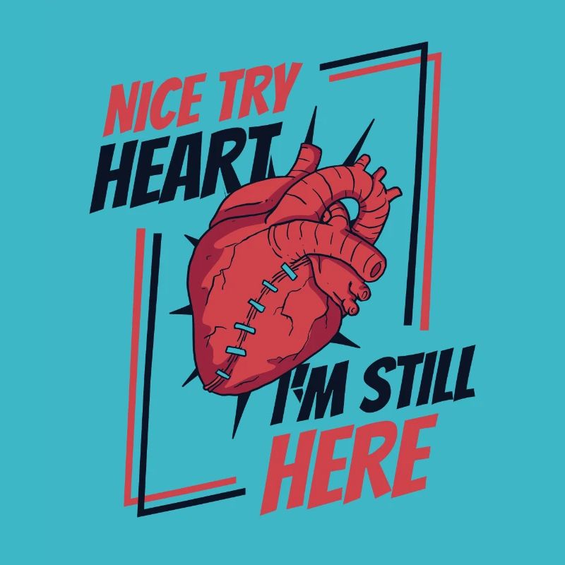 Nice Try Heart I'm Still Here Catheter Open Heart