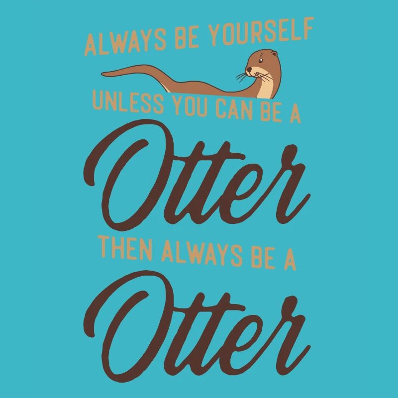 Otter Always Be Yourself Unless