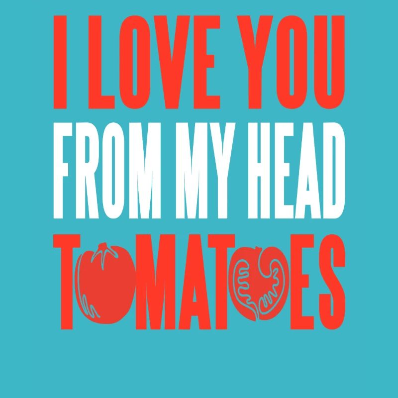 I Love You From My Head Tomatoes Pun Romcom