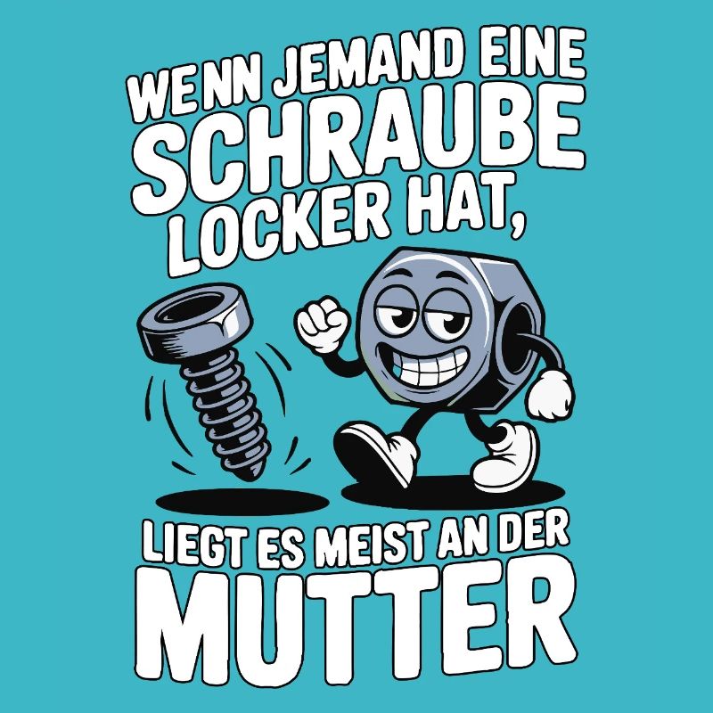 Wenn jemand eine Schraube locker hat Mutter Spruch