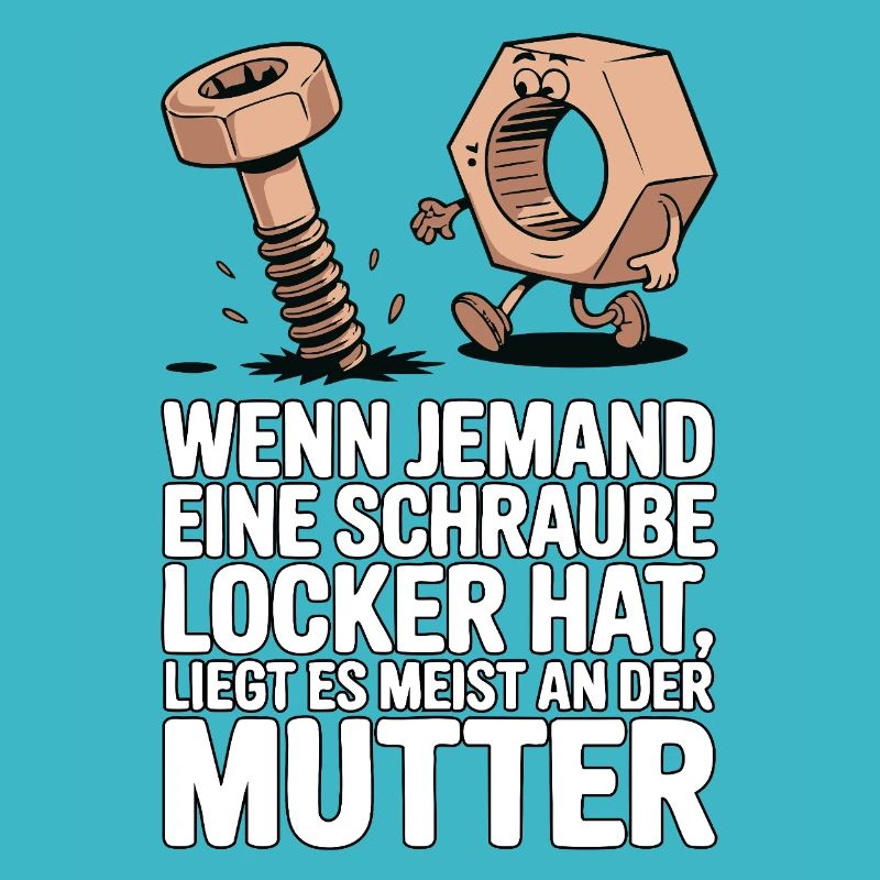 Wenn jemand eine Schraube locker hat Mutter Spruch