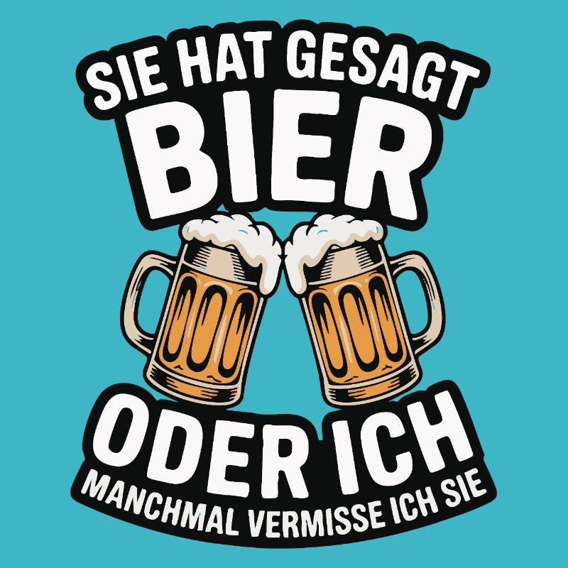 Sie hat gesagt: Bier oder ich. Ich vermisse Sie