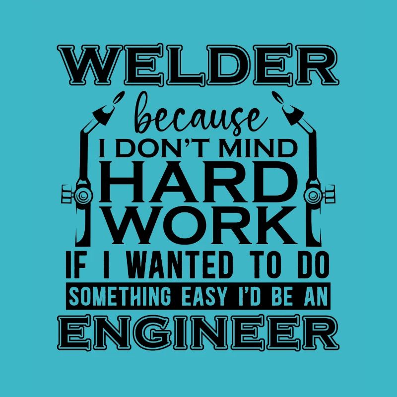 Welder Because I Don't Mind Hard Work Iron Welding