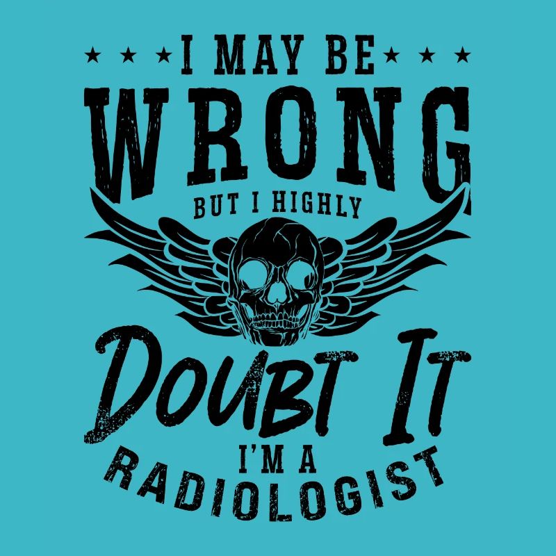 I May Be Wrong Radiologist Radiology X-Ray Tech