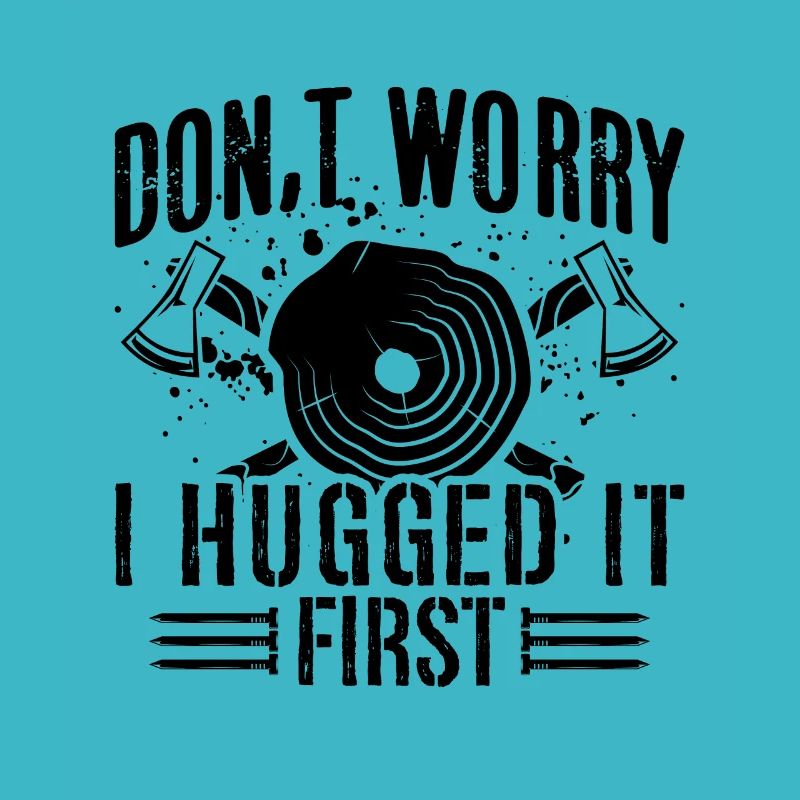 Don't Worry I Hugged It First Workshop Carpenters