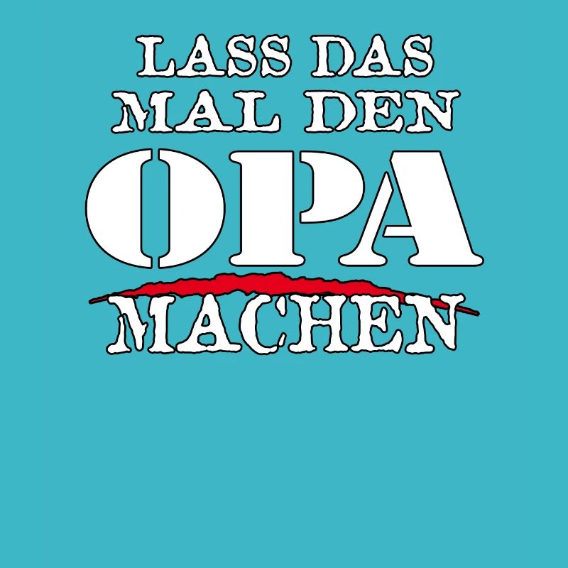 LASS DAS MAL DEN OPA MACHEN - Sarkasmus Zitat