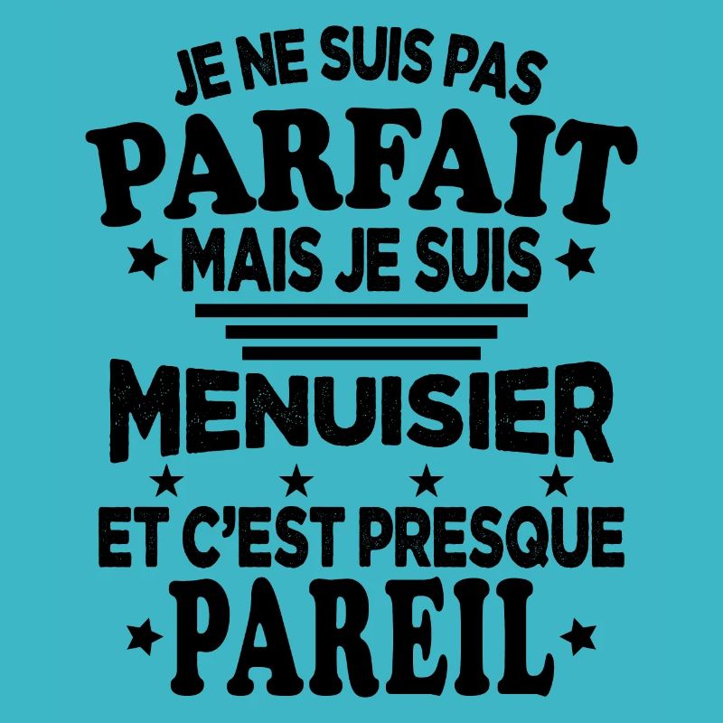 Je ne suis pas parfait mais je suis Menuisier