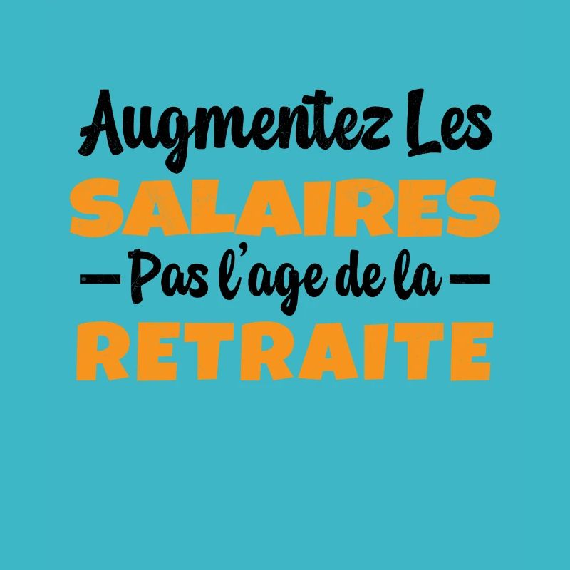 Augmentez les salaires pas l'Age de la Retraite