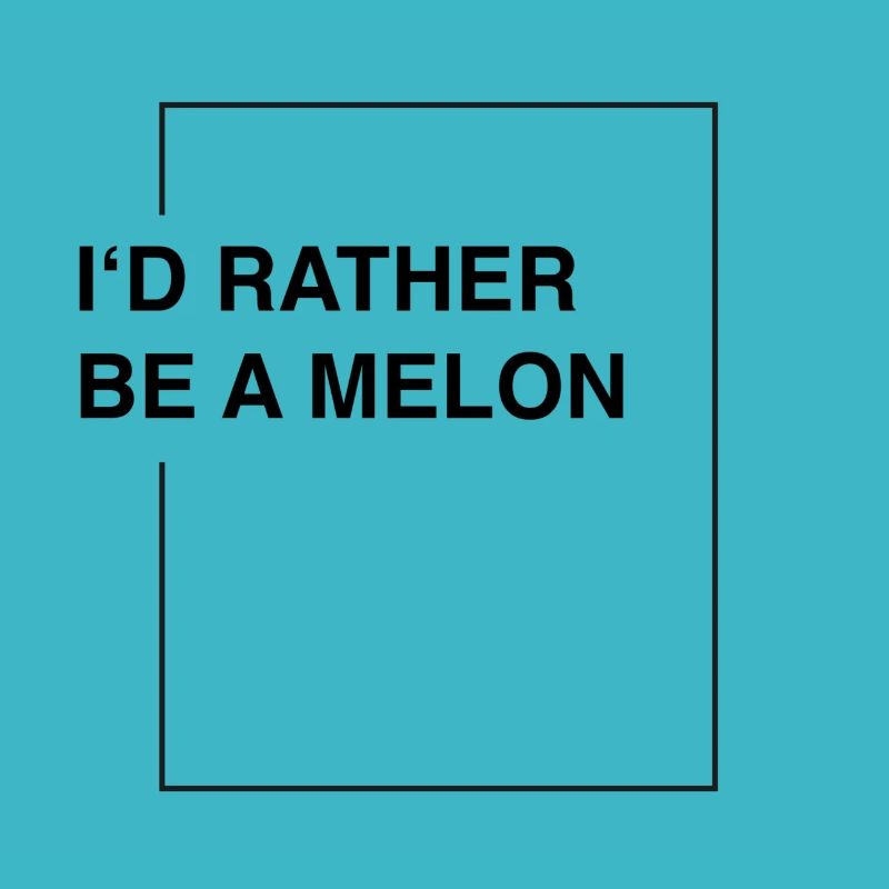 I'd rather be a melon