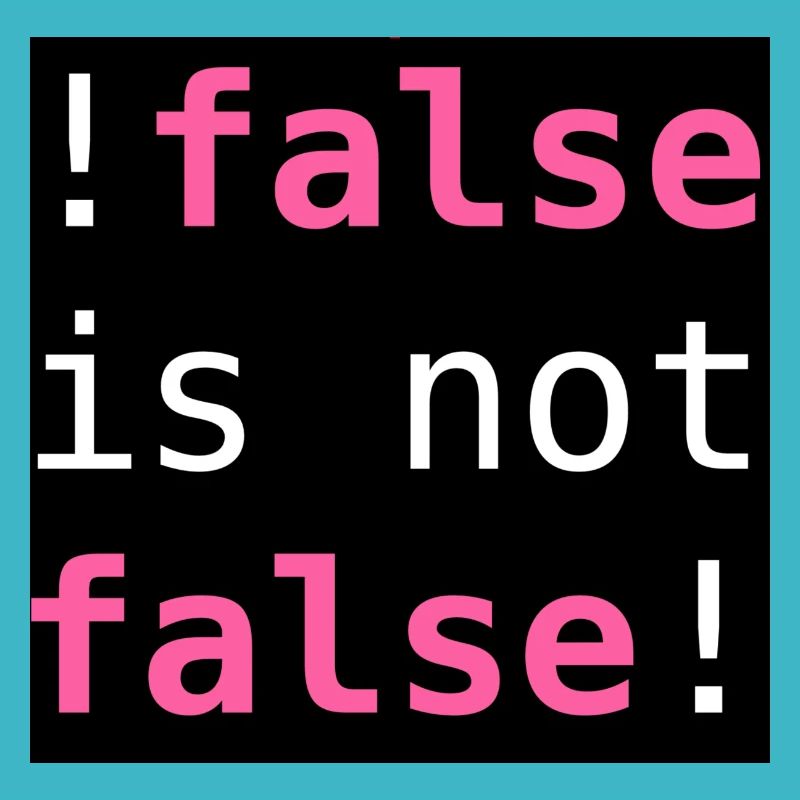 !false is not false! - "!false is not false!"