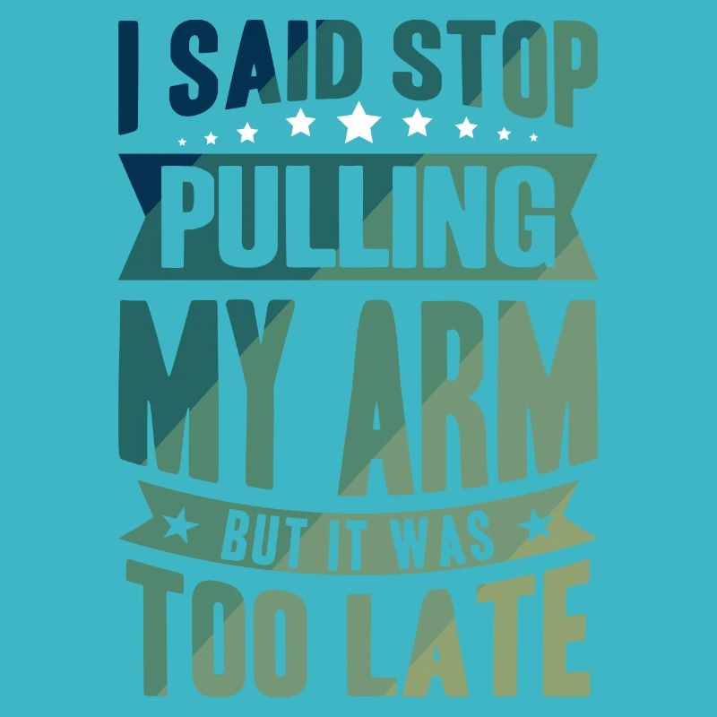 I said stop pulling my Arm but it was too late