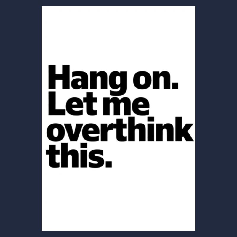 Hang on. Let me overthink this