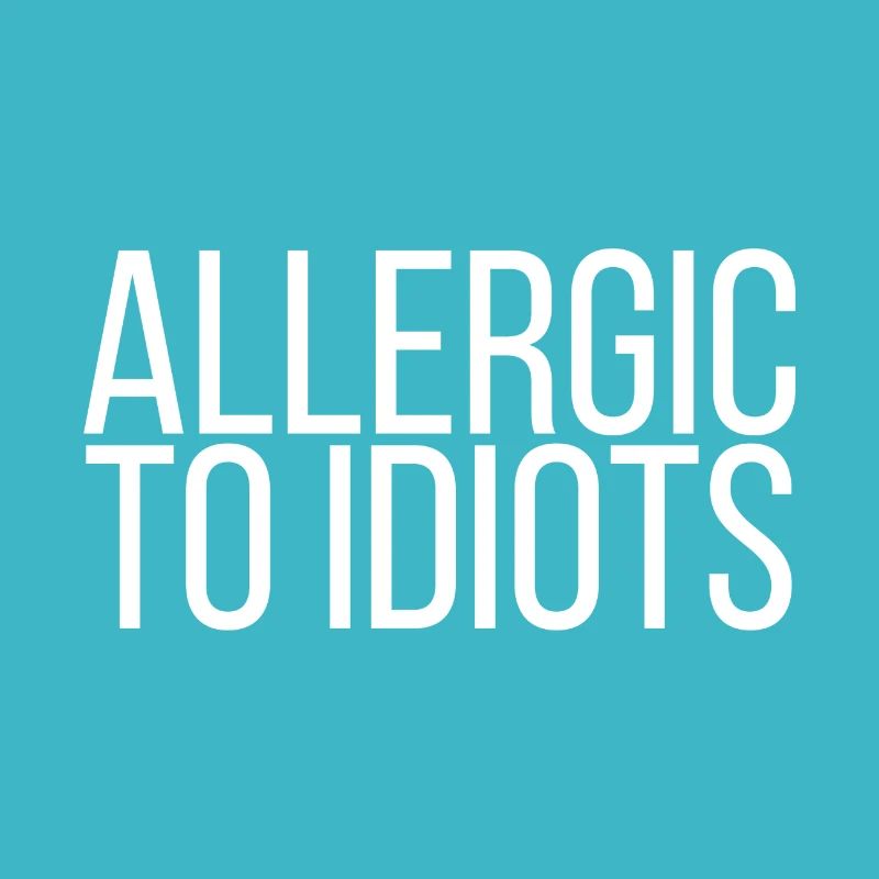 Allergic to Idiots
