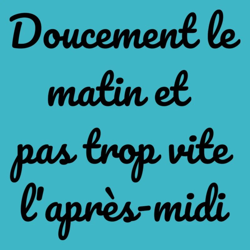 Doucement le matin et pas trop vite l'après-midi