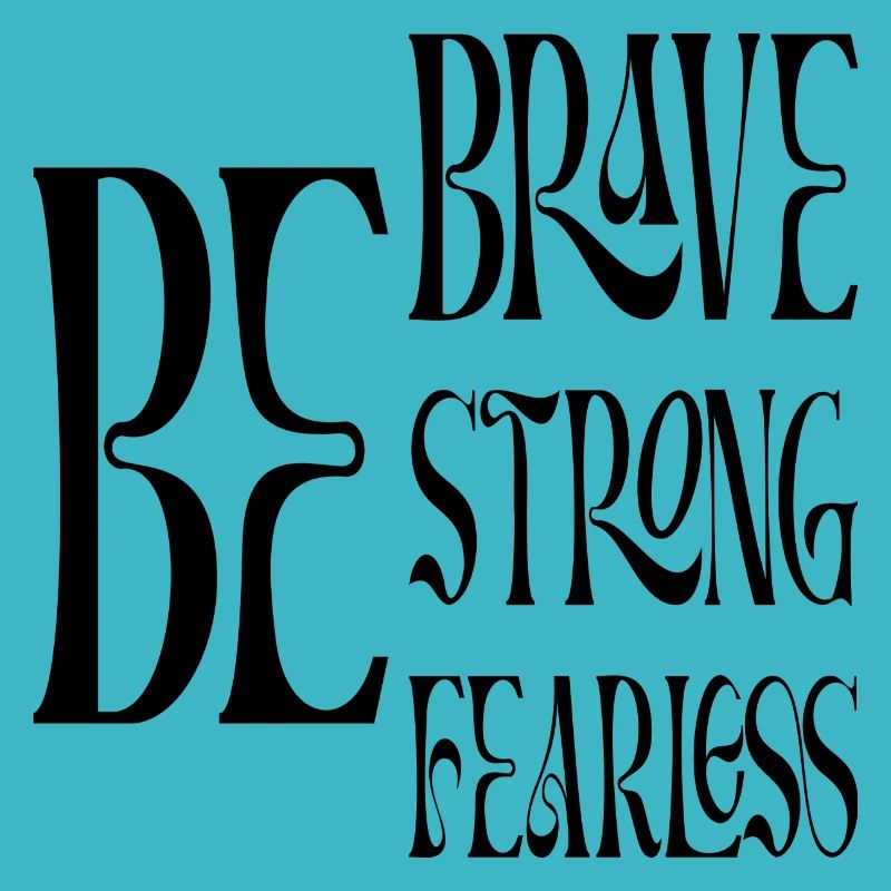 Be Brave Be Strong Be Fearless