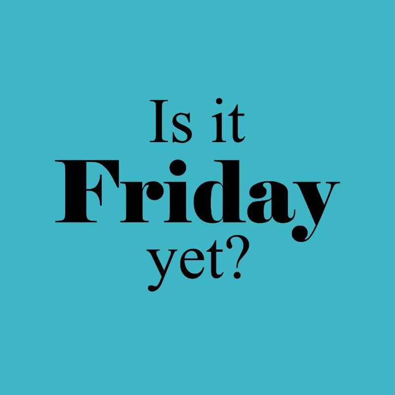 Is it Friday yet?
