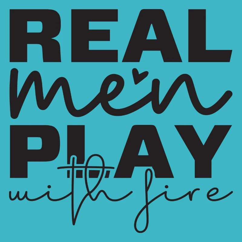Real Men play with Fire