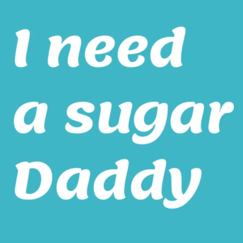 I need a sugar Daddy