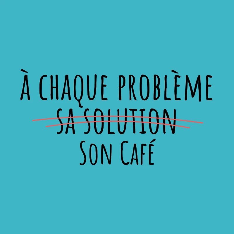For every problem, there is a solution, its own coffee