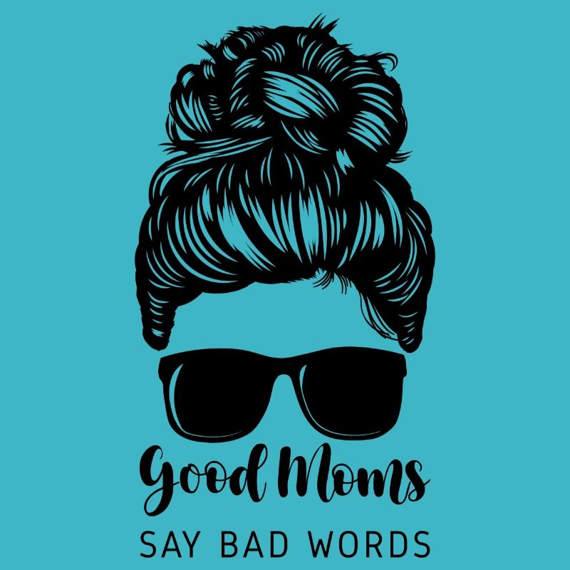 Good Moms Say Bad Words. Nice quotes saying for