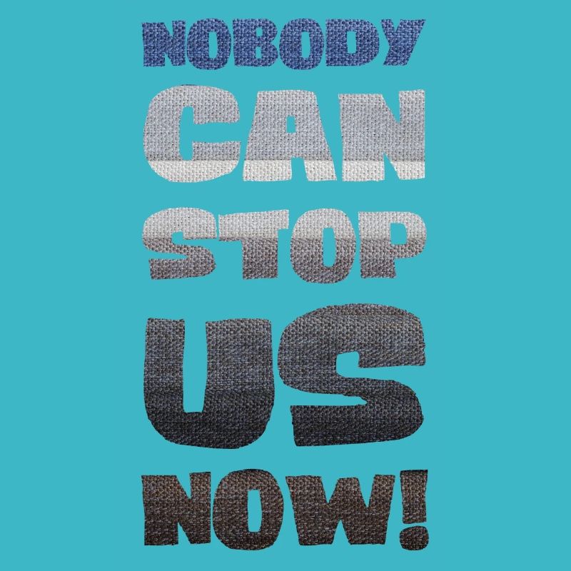 Nobody can stop us now!