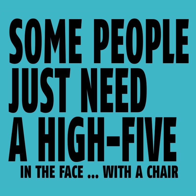 some people need a high five in the face I