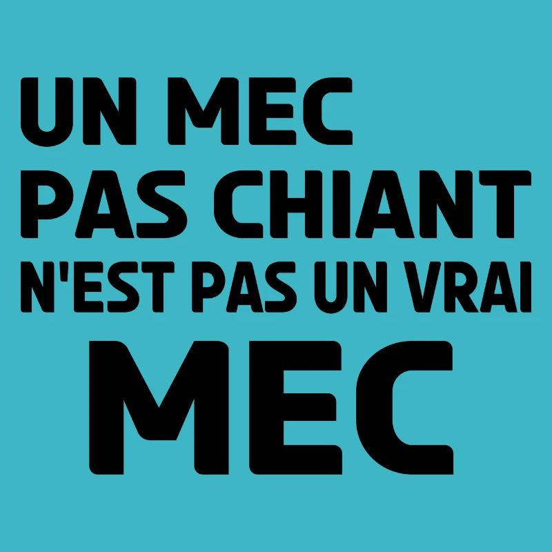 un mec pas chiant n'est pas un vrai mec.