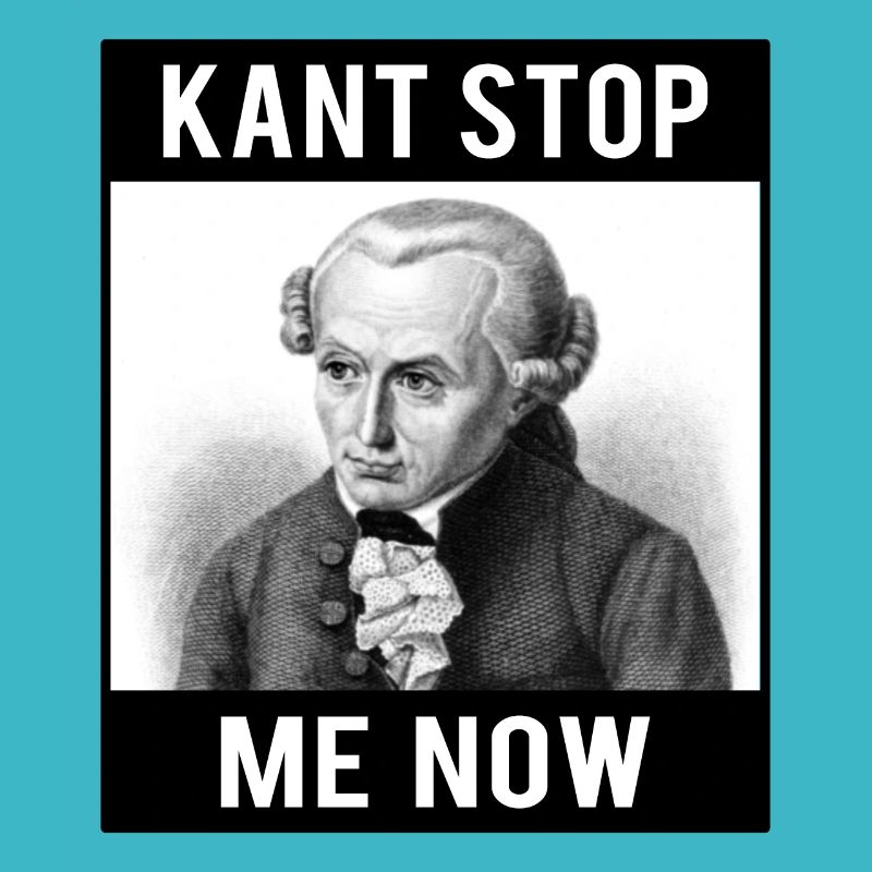 Kant Stop Me Now | Meme | Funny | Philosophy