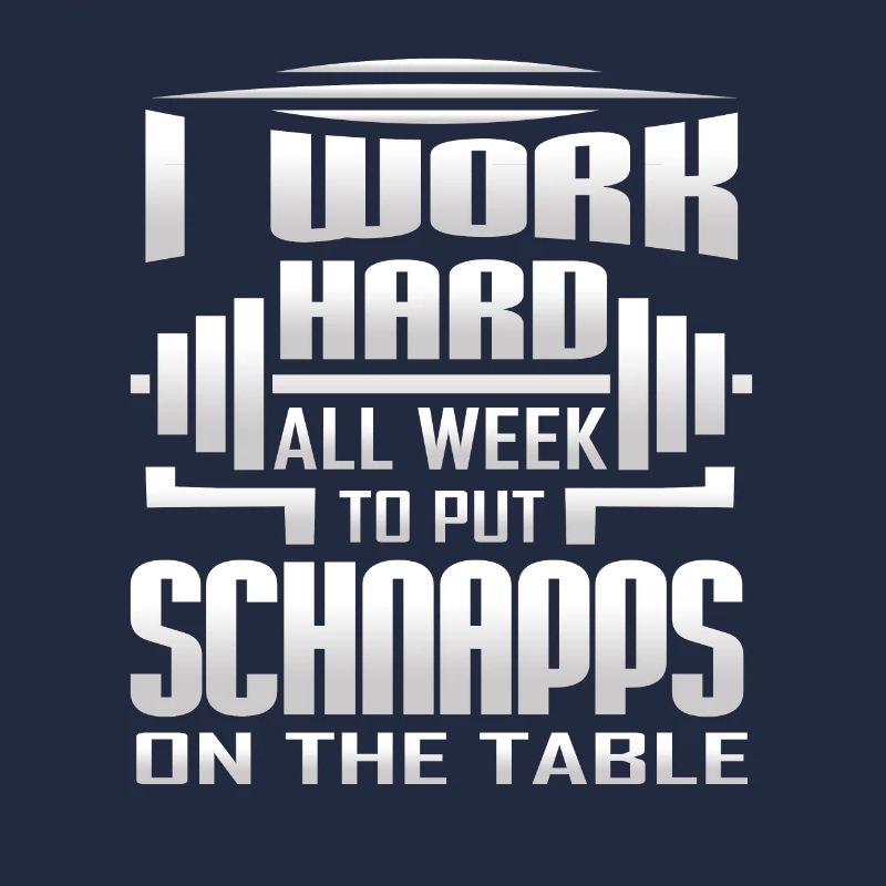 I Work Hard All Week To Put Schnapps On The Table