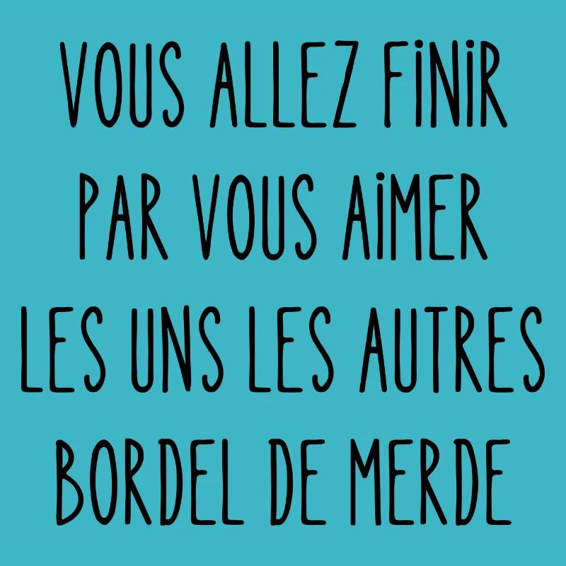vous allez finir par vous aimer les uns les autres