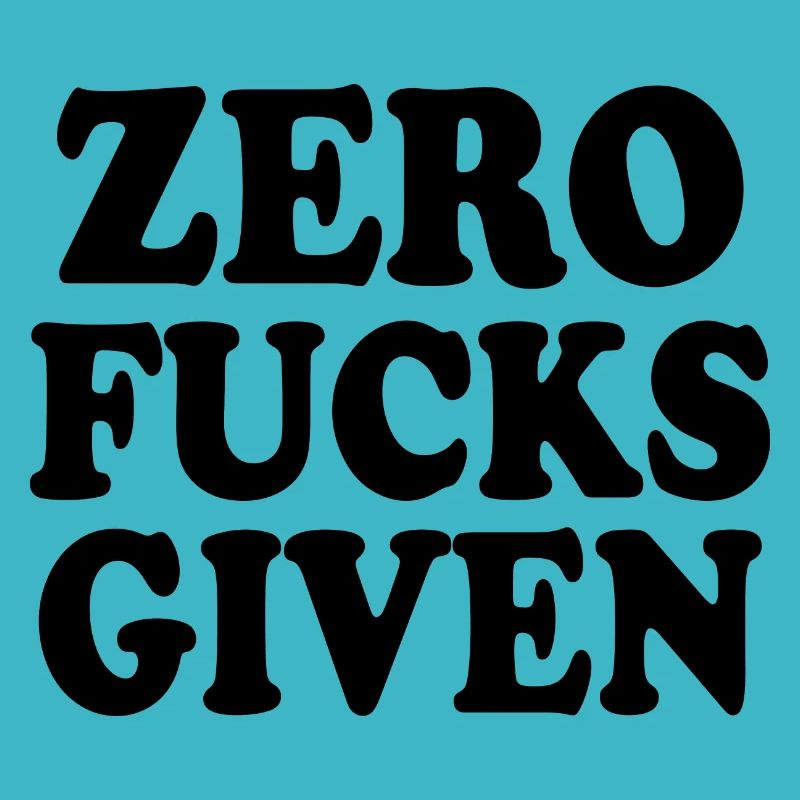 Zero fucks given