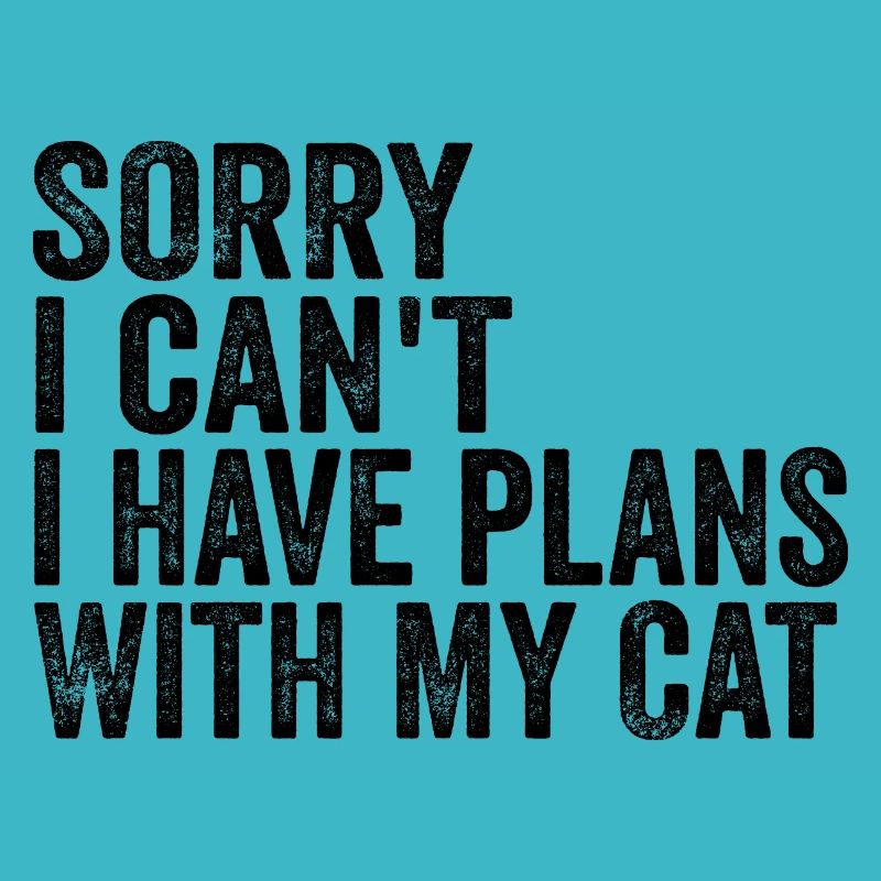 Sorry I can't I have plans with my cat