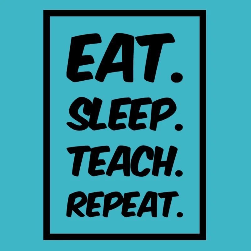 Eat Sleep Teach Repeat