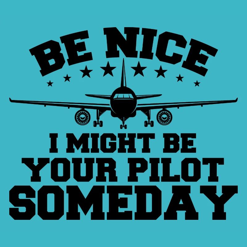Be Nice I Might Be Your Pilot Someday Pilot