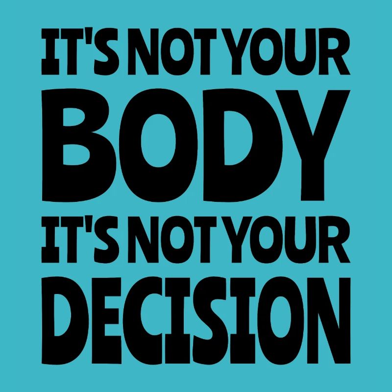 It's not your body It's not your decision