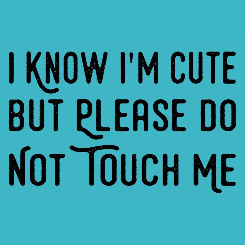 I Know I'm Cute But Please Do Not Touch Me Funny