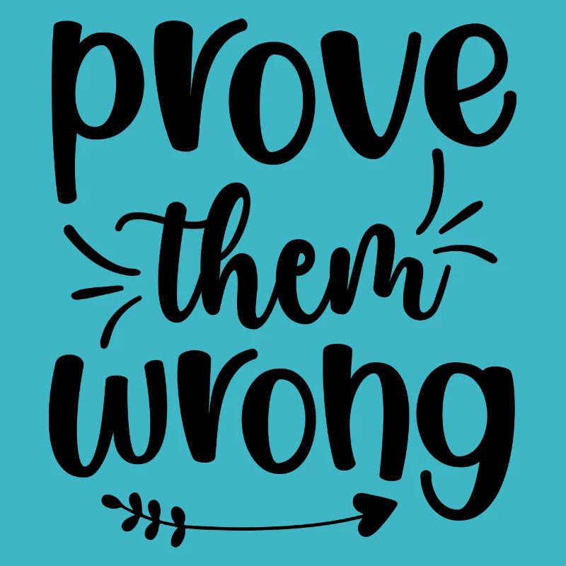 Prove them wrong - positive quote