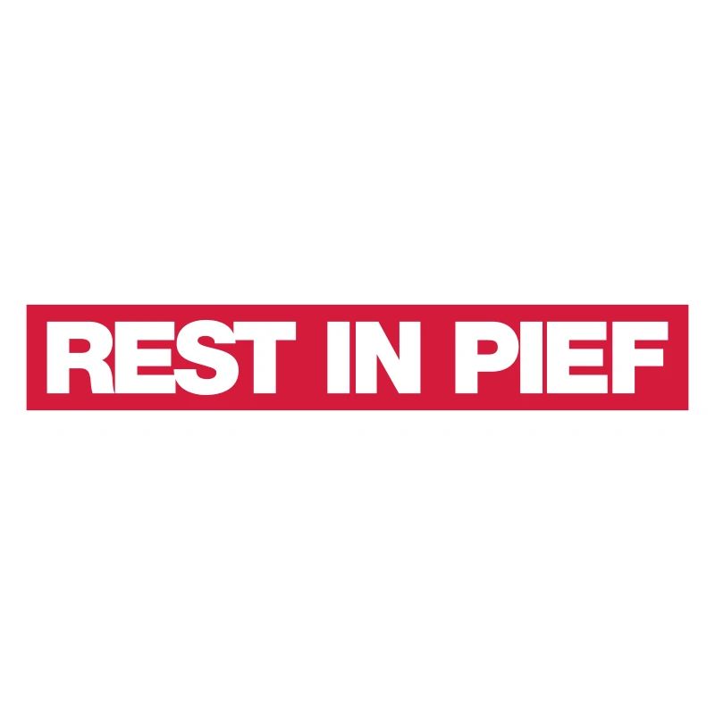 REST IN PIEF (R.I.P.)