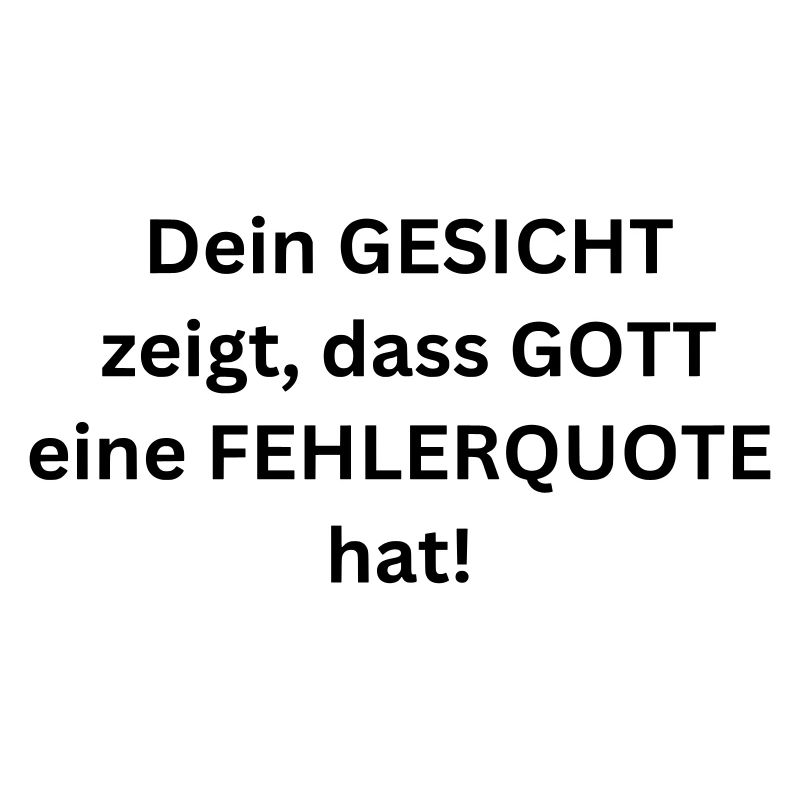 Dein Gesicht zeigt, dass Gott eine Fehlerquote hat