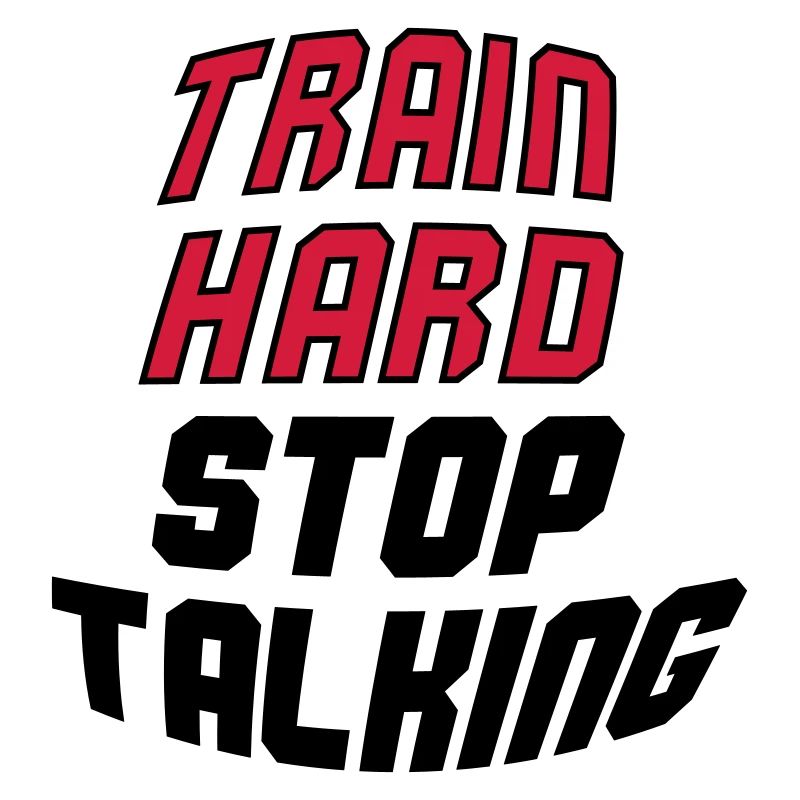 train hard stop talking