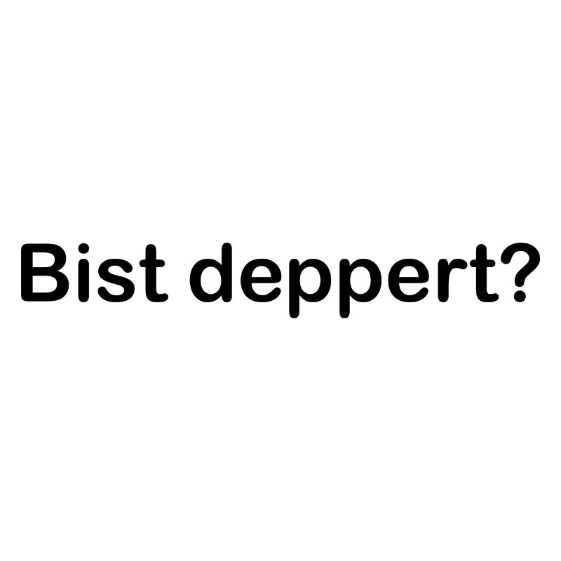Bist Deppert?